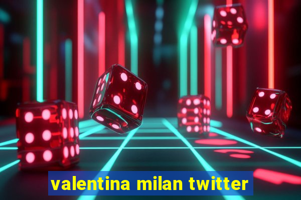 valentina milan twitter